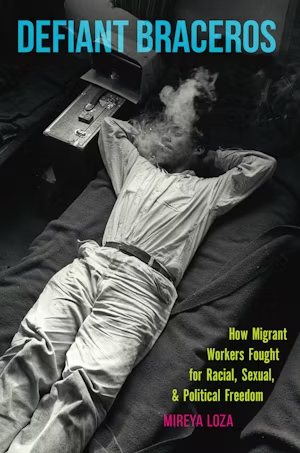 The cover of a book with the title Defiant Braceros. The cover is a black and white photograph of a man laying down, with his hands behind his head, smoking a cigarette. The haze of smoke casts a cloud that slightly obscures his face.